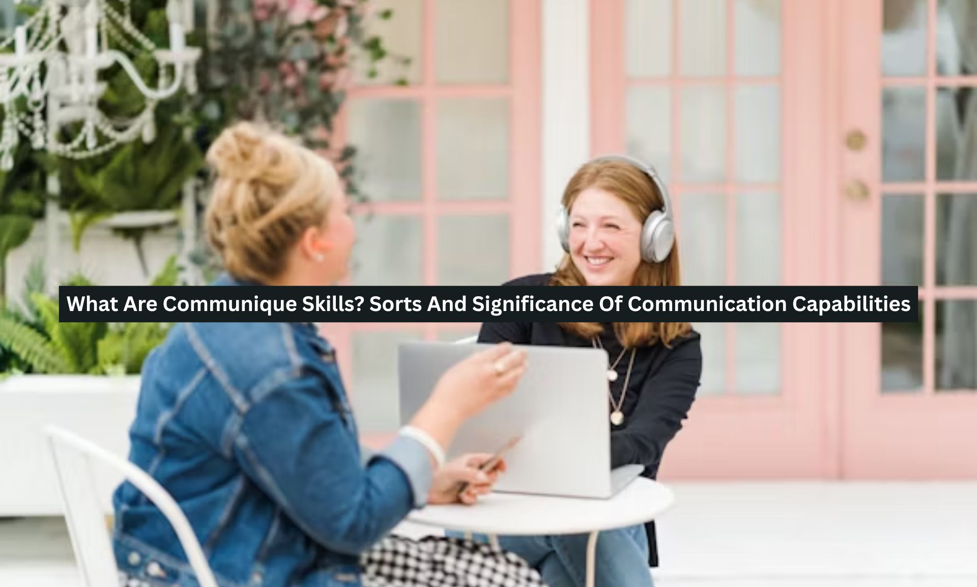 What Are Communique Skills? Sorts And Significance Of Communication Capabilities