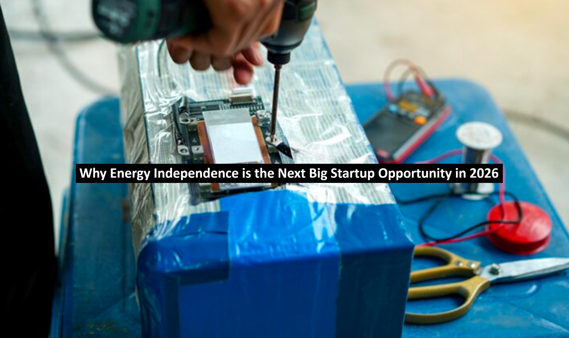 Why Energy Independence is the Next Big Startup Opportunity in 2026?